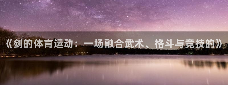 3377体育官方正版app科技:《剑的体育运动:一场融合武术